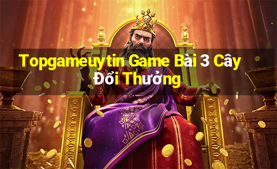 Topgameuytin Game Bài 3 Cây Đổi Thưởng