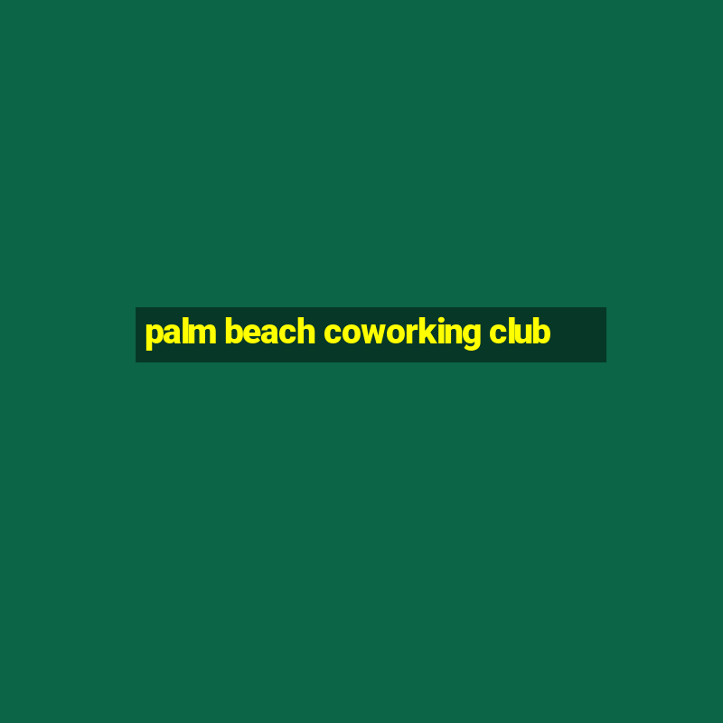 palm beach coworking club