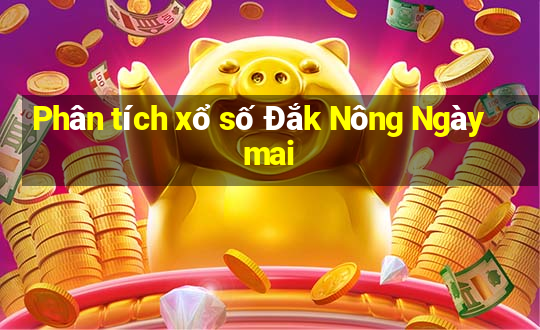 Phân tích xổ số Đắk Nông Ngày mai