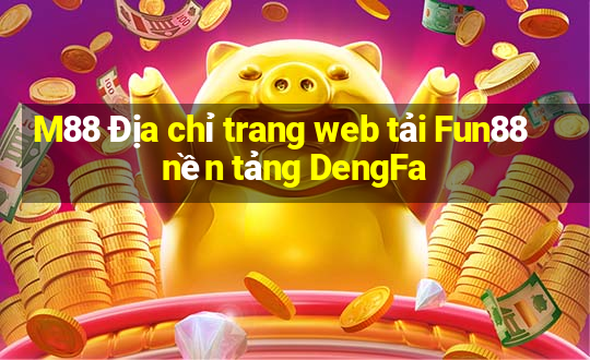 M88 Địa chỉ trang web tải Fun88 nền tảng DengFa