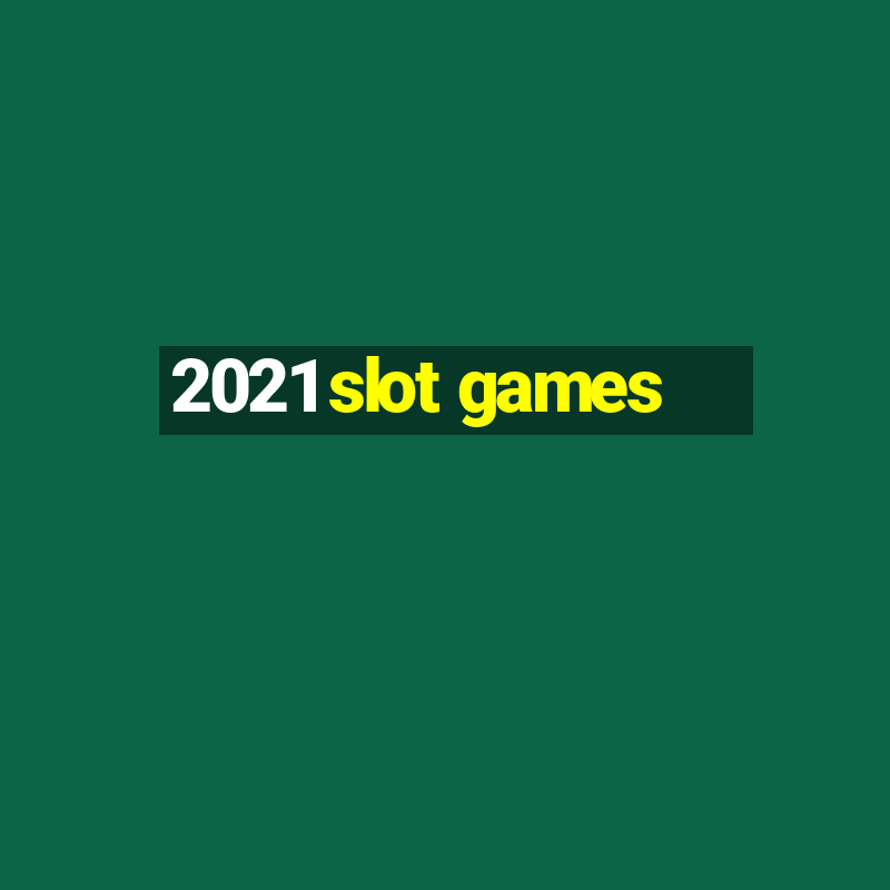 2021 slot games