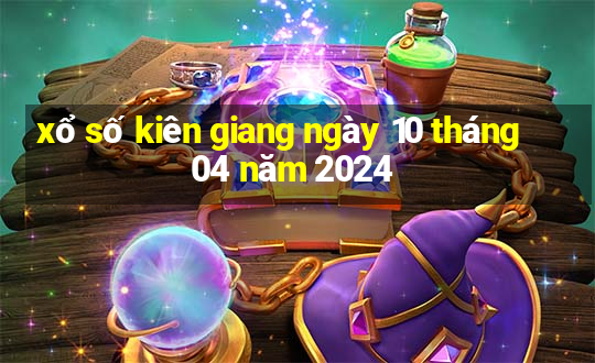 xổ số kiên giang ngày 10 tháng 04 năm 2024