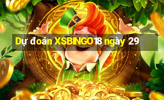 Dự đoán XSBINGO18 ngày 29