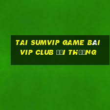 Tai Sumvip Game Bài Vip Club Đổi Thưởng