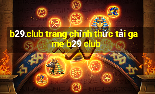 b29.club trang chính thức tải game b29 club