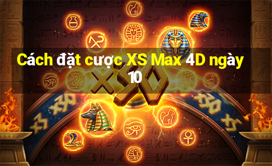 Cách đặt cược XS Max 4D ngày 10