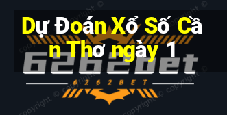 Dự Đoán Xổ Số Cần Thơ ngày 1