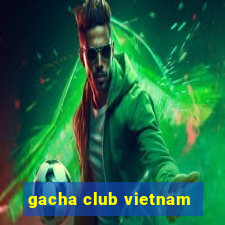 gacha club vietnam