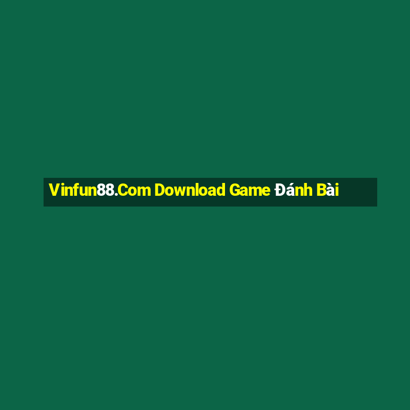 Vinfun88.Com Download Game Đánh Bài