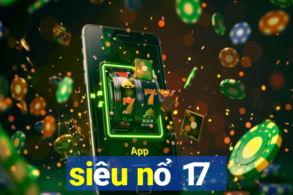 siêu nổ 17