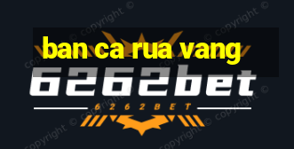 ban ca rua vang