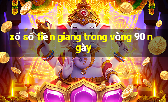 xổ số tiền giang trong vòng 90 ngày