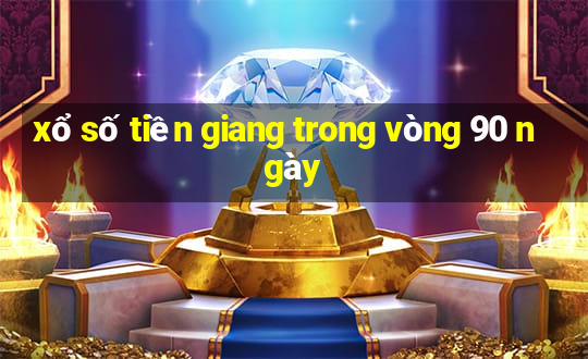 xổ số tiền giang trong vòng 90 ngày