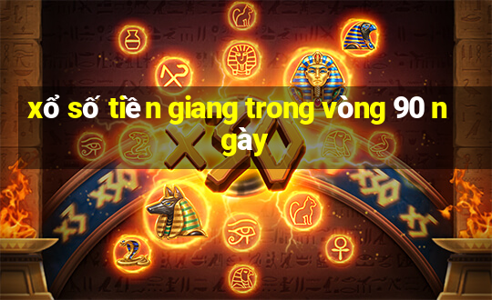 xổ số tiền giang trong vòng 90 ngày