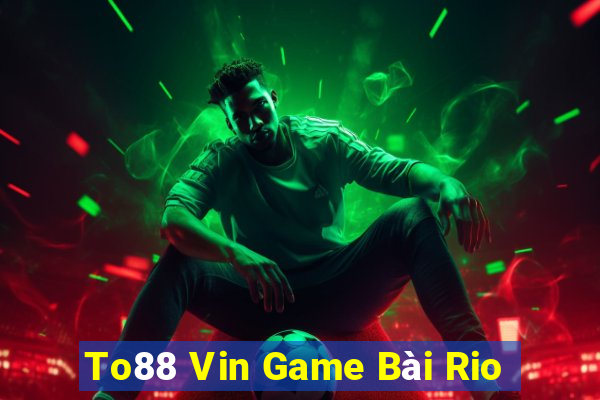 To88 Vin Game Bài Rio