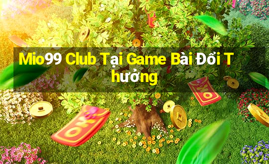 Mio99 Club Tại Game Bài Đổi Thưởng