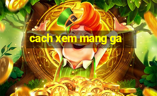 cach xem mang ga