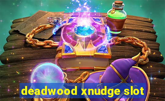 deadwood xnudge slot