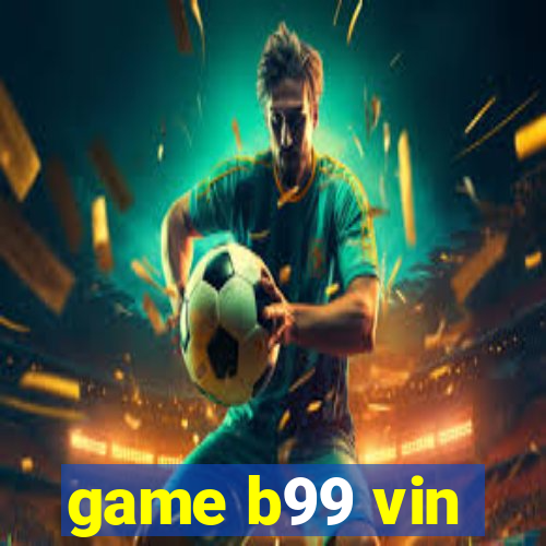 game b99 vin