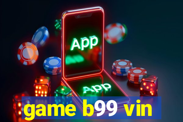 game b99 vin