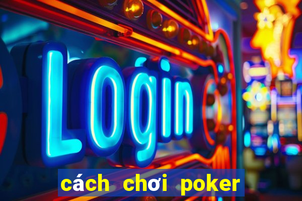 cách chơi poker dễ hiểu