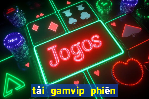 tải gamvip phiên bản mới