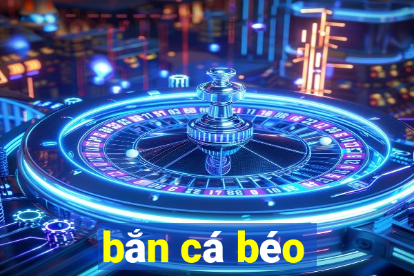 bắn cá béo