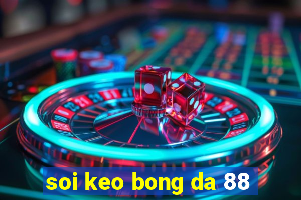 soi keo bong da 88