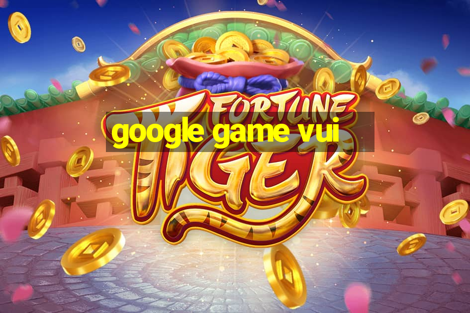 google game vui