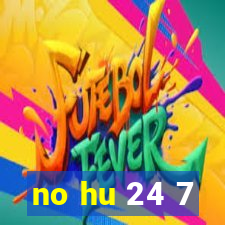 no hu 24 7