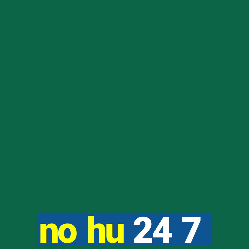 no hu 24 7