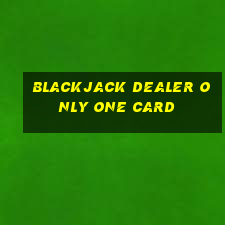 blackjack dealer only one card