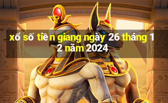 xổ số tiền giang ngày 26 tháng 12 năm 2024