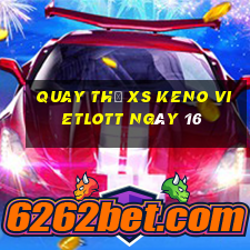 Quay thử XS Keno Vietlott ngày 16