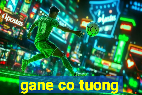 gane co tuong