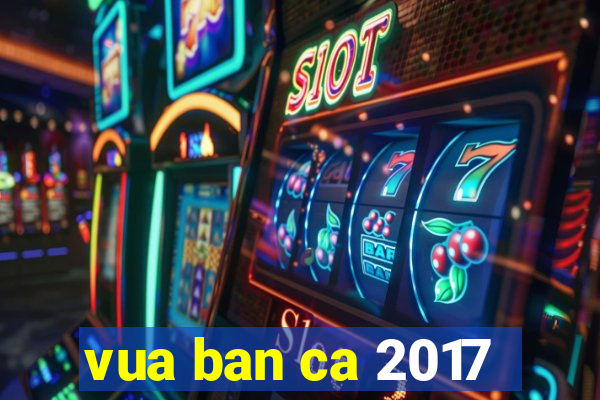 vua ban ca 2017