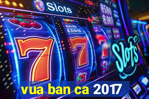 vua ban ca 2017