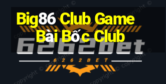 Big86 Club Game Bài Bốc Club