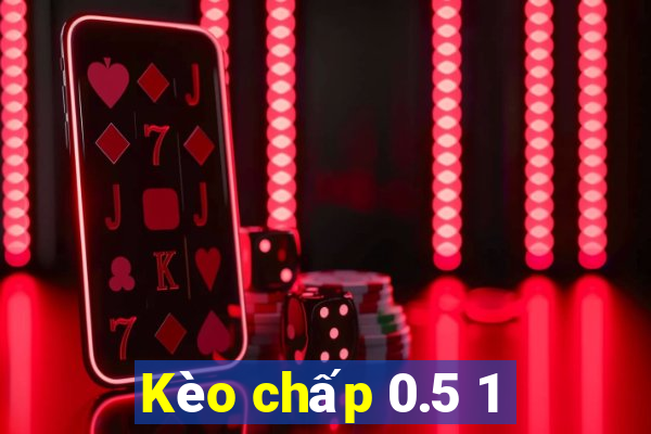 Kèo chấp 0.5 1