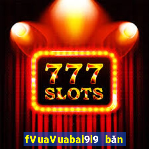 fVuaVuabai9i9 bắn trứng việt nam 28Fun88