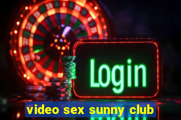 video sex sunny club