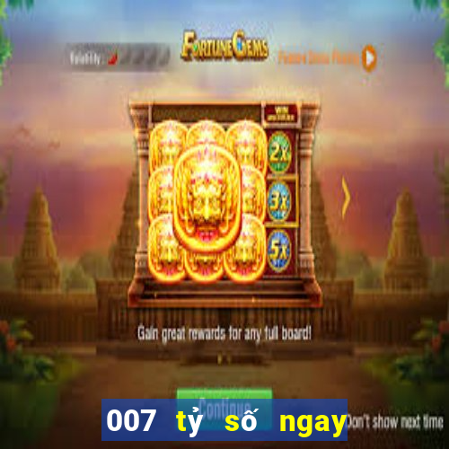 007 tỷ số ngay lập tức