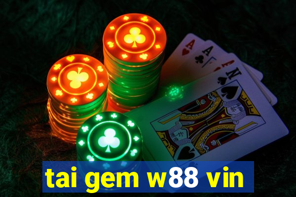 tai gem w88 vin