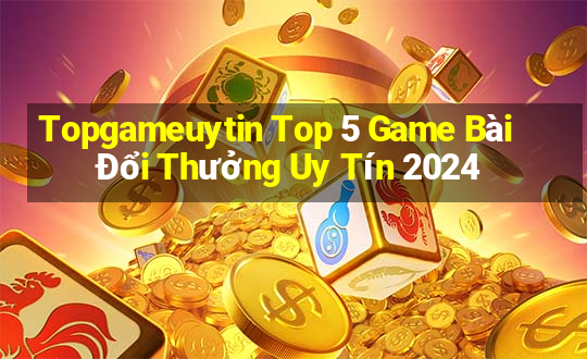 Topgameuytin Top 5 Game Bài Đổi Thưởng Uy Tín 2024