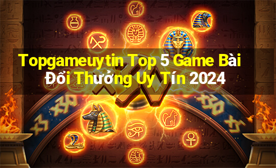 Topgameuytin Top 5 Game Bài Đổi Thưởng Uy Tín 2024