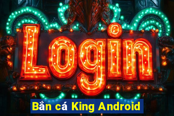 Bắn cá King Android