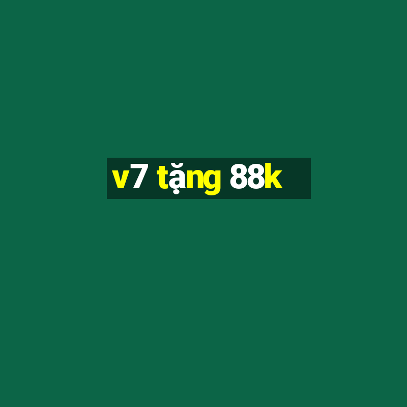 v7 tặng 88k