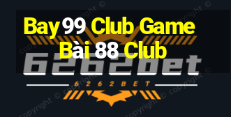 Bay99 Club Game Bài 88 Club