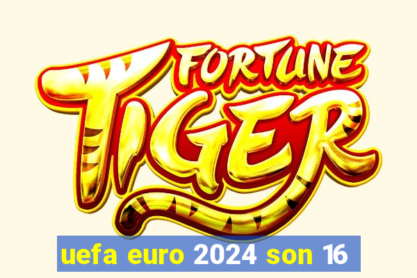 uefa euro 2024 son 16