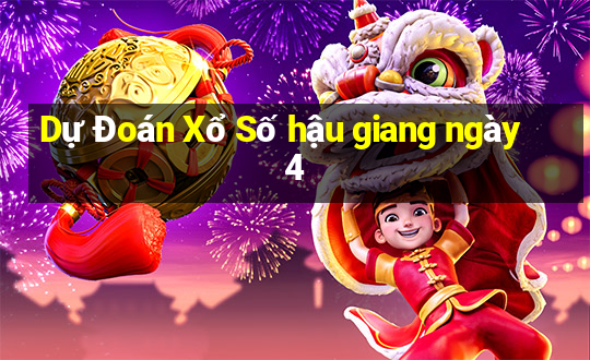 Dự Đoán Xổ Số hậu giang ngày 4